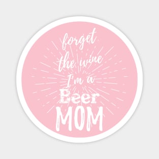 Forget The Wine I'm a Beer Mom Magnet